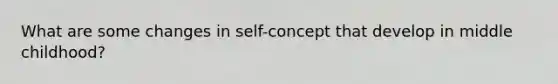 What are some changes in self-concept that develop in middle childhood?