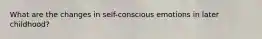 What are the changes in self-conscious emotions in later childhood?