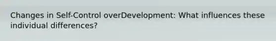 Changes in Self-Control overDevelopment: What influences these individual differences?