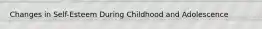 Changes in Self-Esteem During Childhood and Adolescence