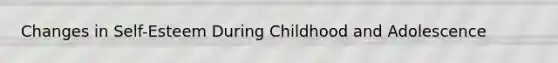 Changes in Self-Esteem During Childhood and Adolescence
