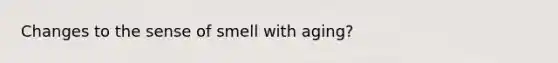 Changes to the sense of smell with aging?