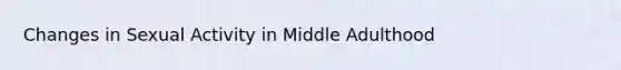 Changes in Sexual Activity in Middle Adulthood