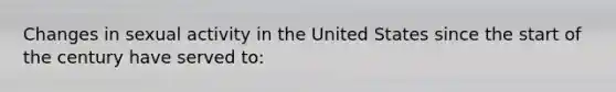 Changes in sexual activity in the United States since the start of the century have served to: