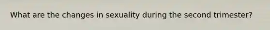 What are the changes in sexuality during the second trimester?