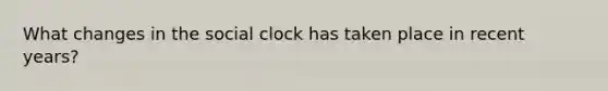 What changes in the social clock has taken place in recent years?