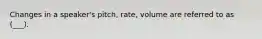 Changes in a speaker's pitch, rate, volume are referred to as (___).