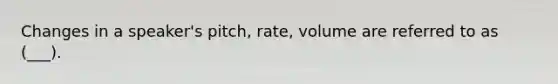 Changes in a speaker's pitch, rate, volume are referred to as (___).