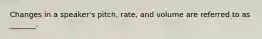 Changes in a speaker's pitch, rate, and volume are referred to as _______.