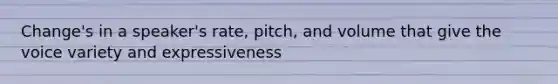 Change's in a speaker's rate, pitch, and volume that give the voice variety and expressiveness