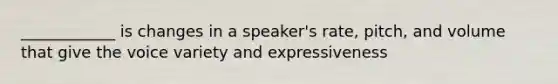 ____________ is changes in a speaker's rate, pitch, and volume that give the voice variety and expressiveness