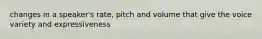 changes in a speaker's rate, pitch and volume that give the voice variety and expressiveness