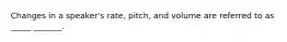 Changes in a speaker's rate, pitch, and volume are referred to as _____ _______.