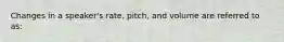 Changes in a speaker's rate, pitch, and volume are referred to as: