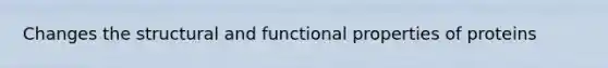 Changes the structural and functional properties of proteins