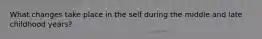 What changes take place in the self during the middle and late childhood years?