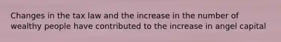 Changes in the tax law and the increase in the number of wealthy people have contributed to the increase in angel capital