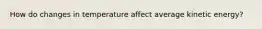 How do changes in temperature affect average kinetic energy?