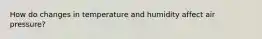 How do changes in temperature and humidity affect air pressure?