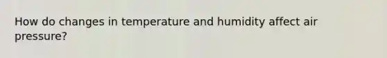 How do changes in temperature and humidity affect air pressure?
