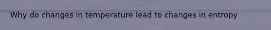 Why do changes in temperature lead to changes in entropy