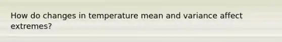 How do changes in temperature mean and variance affect extremes?