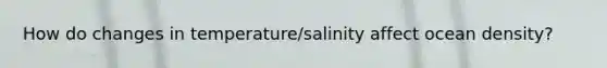 How do changes in temperature/salinity affect ocean density?