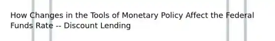 How Changes in the Tools of Monetary Policy Affect the Federal Funds Rate -- Discount Lending