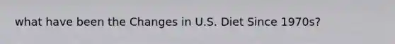 what have been the Changes in U.S. Diet Since 1970s?