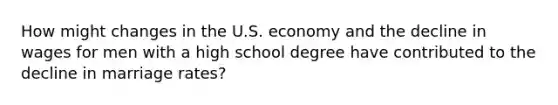 How might changes in the U.S. economy and the decline in wages for men with a high school degree have contributed to the decline in marriage rates?