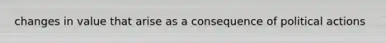 changes in value that arise as a consequence of political actions