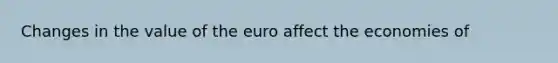 Changes in the value of the euro affect the economies of