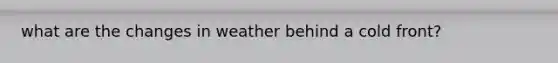 what are the changes in weather behind a cold front?
