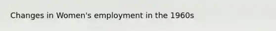 Changes in Women's employment in the 1960s