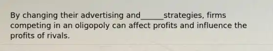 By changing their advertising and______strategies, firms competing in an oligopoly can affect profits and influence the profits of rivals.