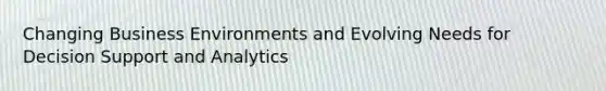 Changing Business Environments and Evolving Needs for Decision Support and Analytics