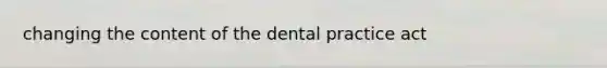 changing the content of the dental practice act