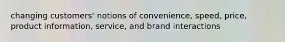 changing customers' notions of convenience, speed, price, product information, service, and brand interactions