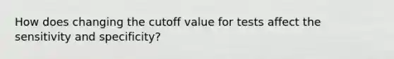 How does changing the cutoff value for tests affect the sensitivity and specificity?