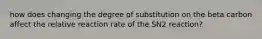 how does changing the degree of substitution on the beta carbon affect the relative reaction rate of the SN2 reaction?