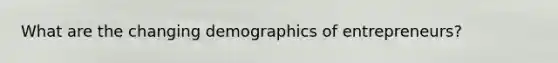 What are the changing demographics of entrepreneurs?