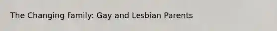 The Changing Family: Gay and Lesbian Parents