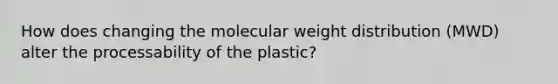 How does changing the molecular weight distribution (MWD) alter the processability of the plastic?