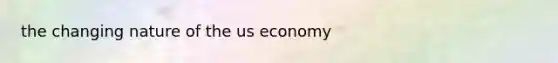 the changing nature of the us economy