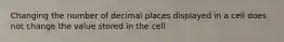 Changing the number of decimal places displayed in a cell does not change the value stored in the cell