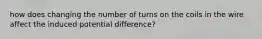 how does changing the number of turns on the coils in the wire affect the induced potential difference?