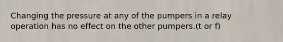 Changing the pressure at any of the pumpers in a relay operation has no effect on the other pumpers.(t or f)