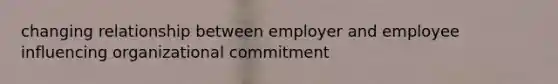 changing relationship between employer and employee influencing organizational commitment