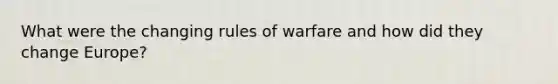 What were the changing rules of warfare and how did they change Europe?