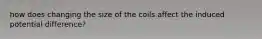 how does changing the size of the coils affect the induced potential difference?